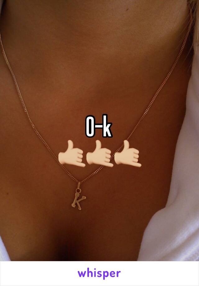 O-k 
🤙🏼🤙🏼🤙🏼