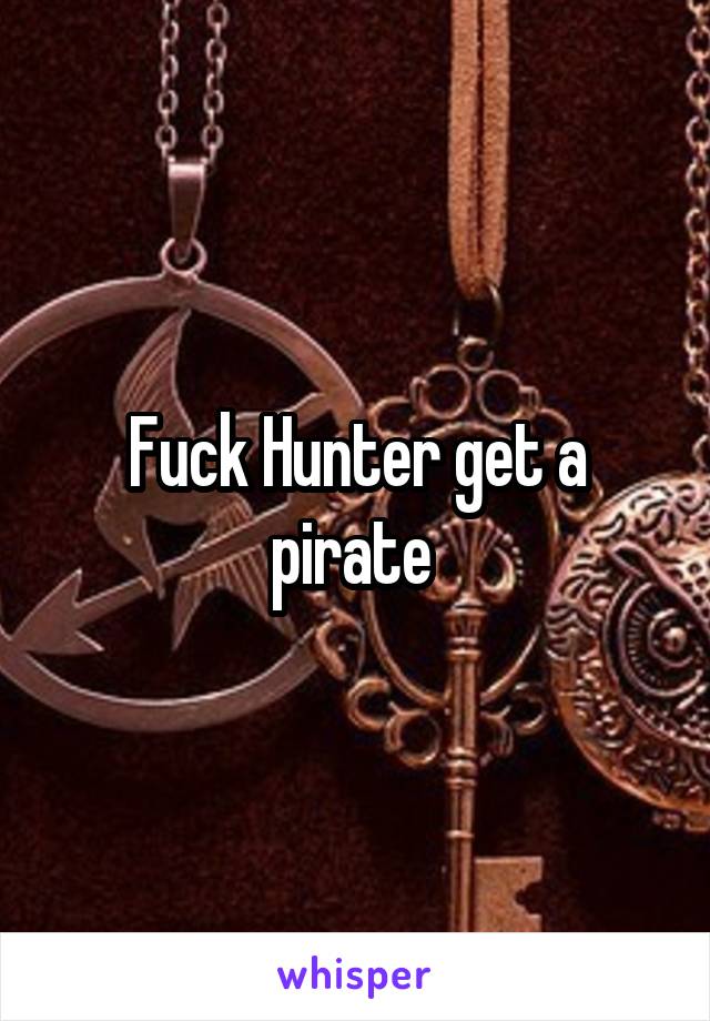 Fuck Hunter get a pirate 