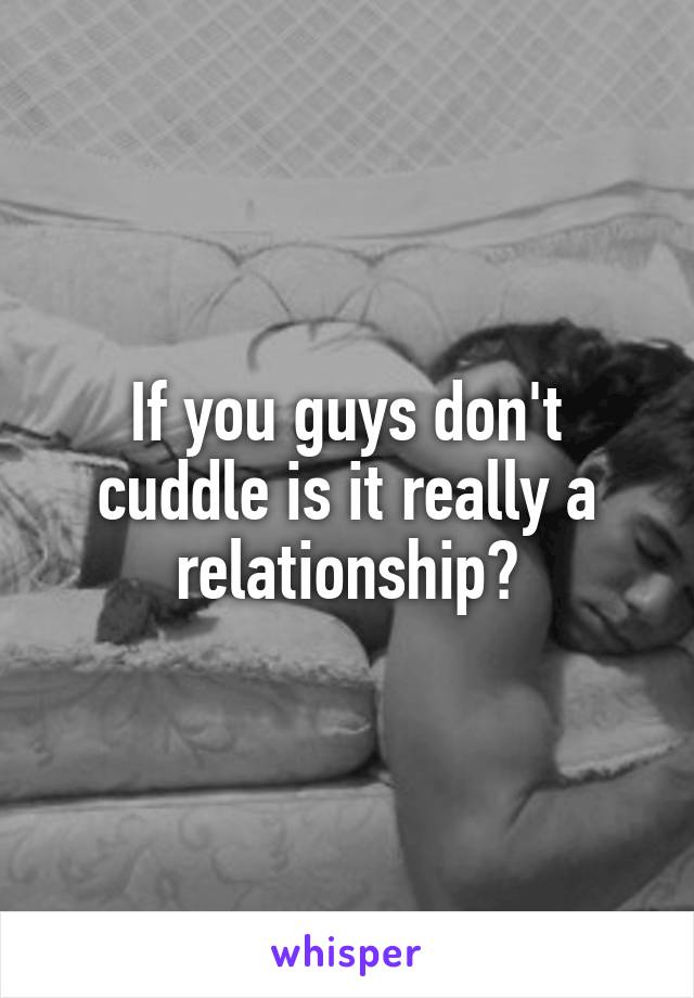 If you guys don't cuddle is it really a relationship?