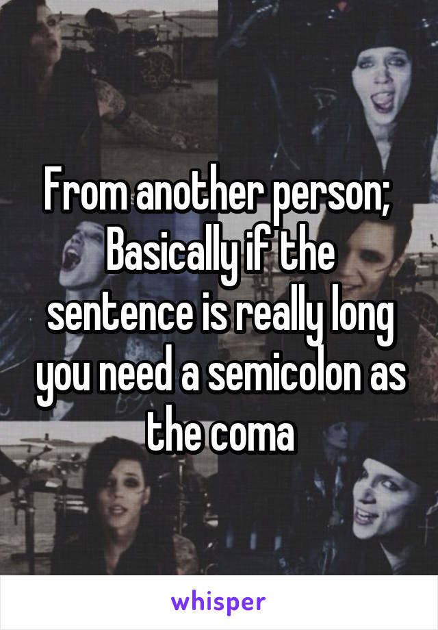 From another person; 
Basically if the sentence is really long you need a semicolon as the coma