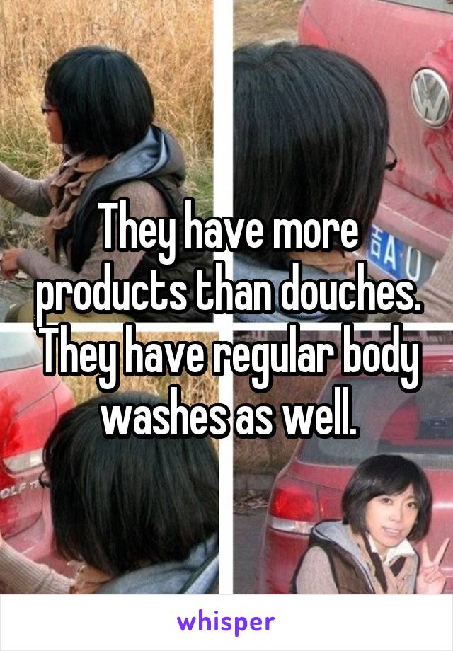 They have more products than douches. They have regular body washes as well.