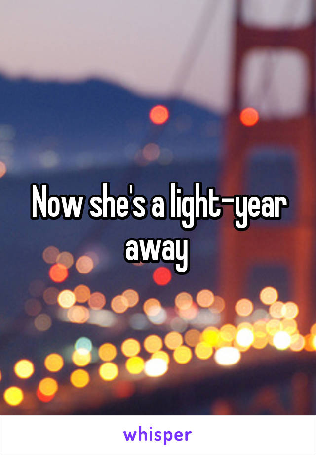 Now she's a light-year away 