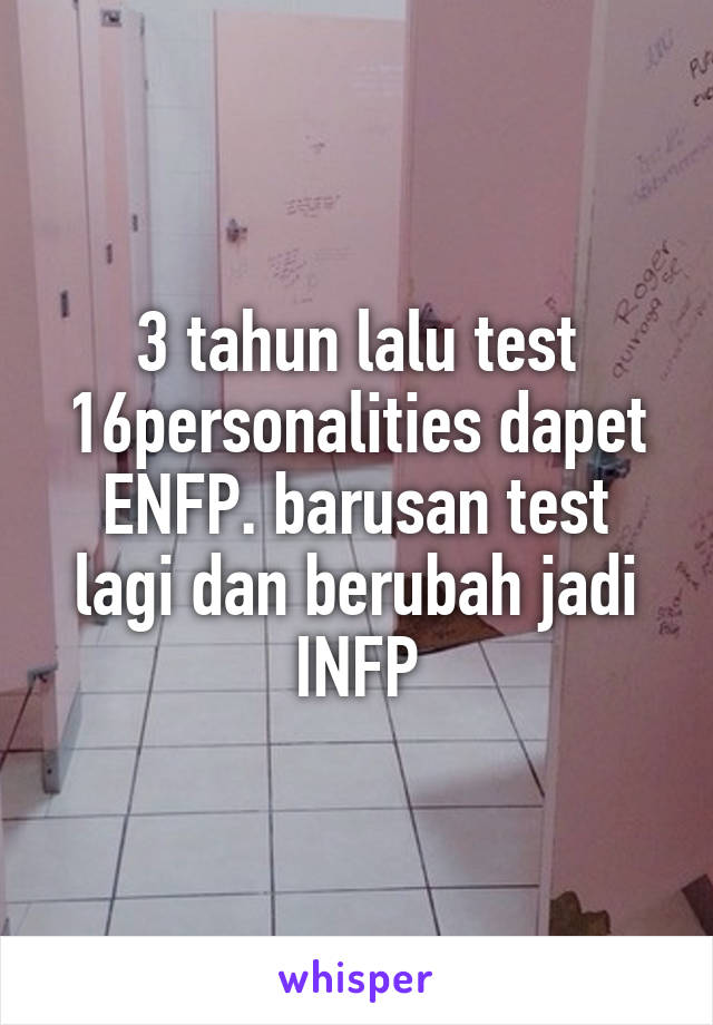 3 tahun lalu test 16personalities dapet ENFP. barusan test lagi dan berubah jadi INFP