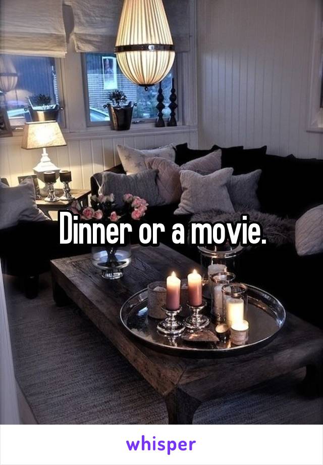 Dinner or a movie.