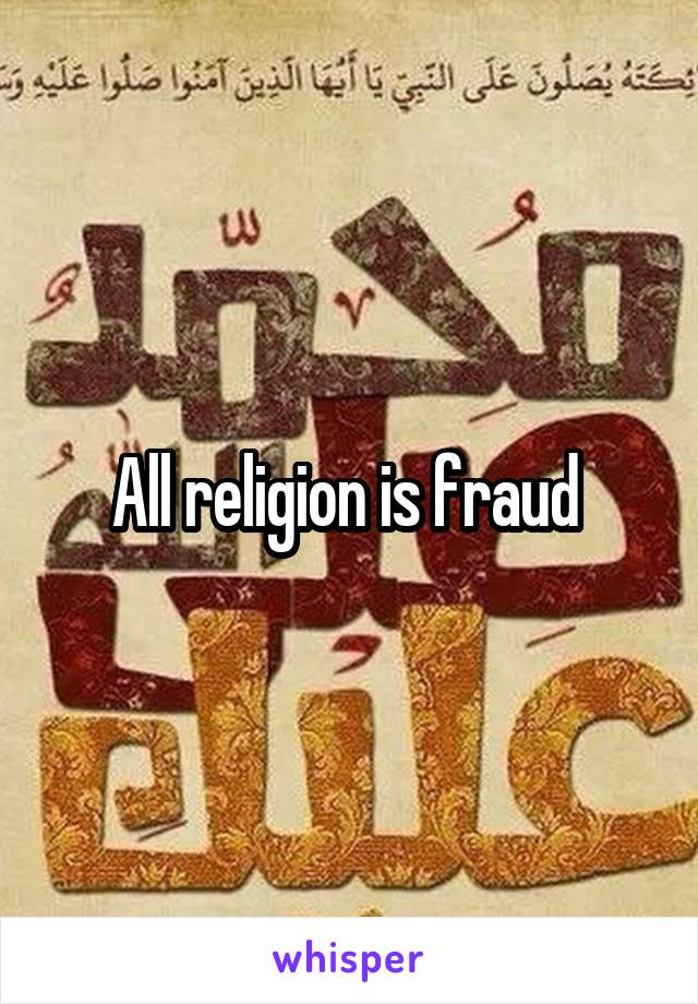 All religion is fraud 