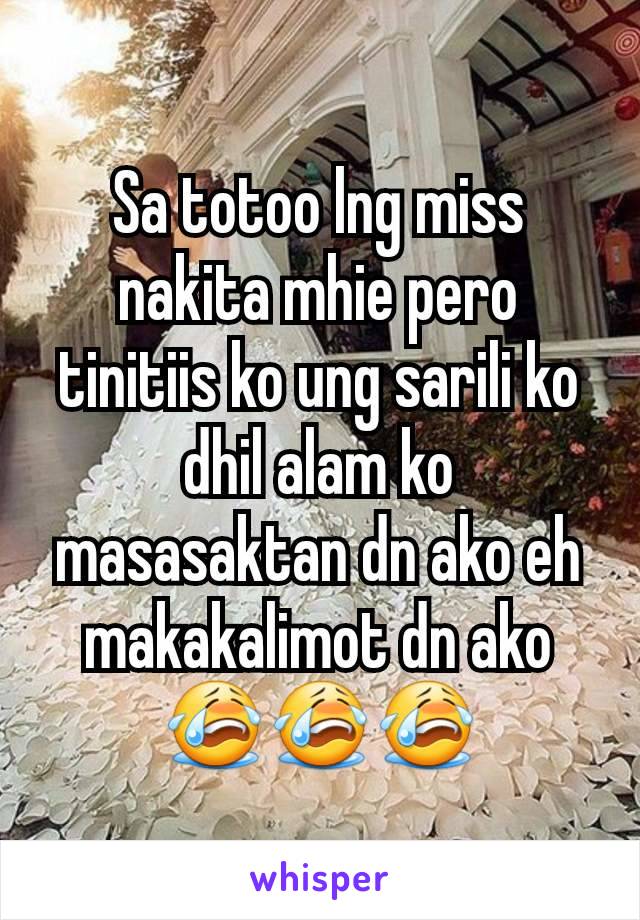 Sa totoo lng miss nakita mhie pero tinitiis ko ung sarili ko dhil alam ko masasaktan dn ako eh makakalimot dn ako 😭😭😭