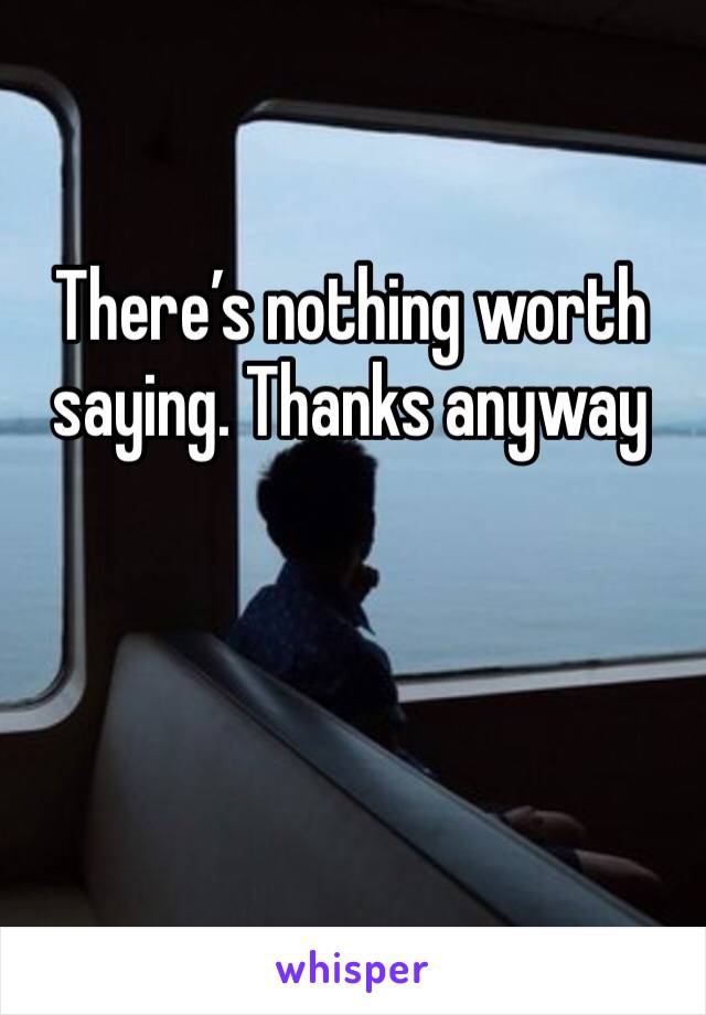 There’s nothing worth saying. Thanks anyway 