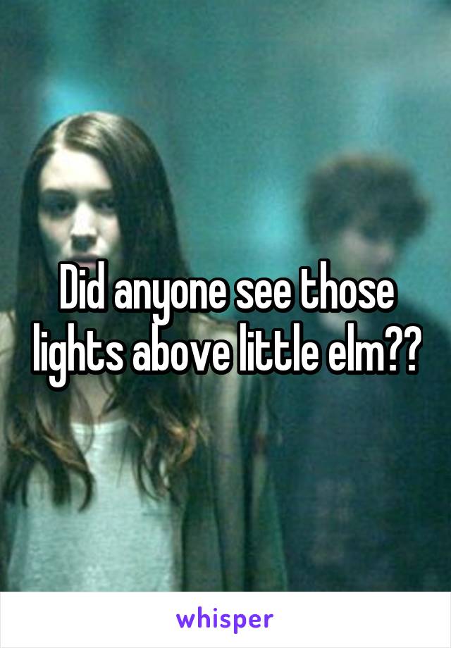 Did anyone see those lights above little elm??