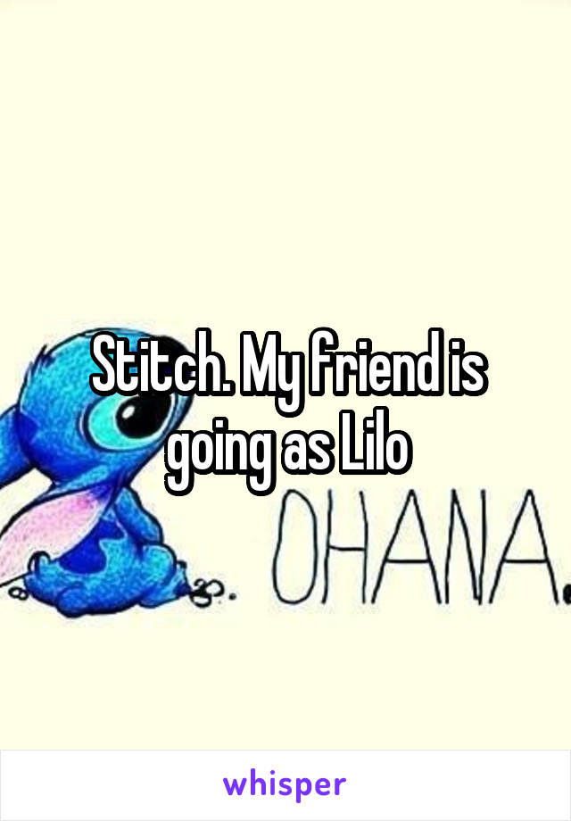Stitch. My friend is going as Lilo