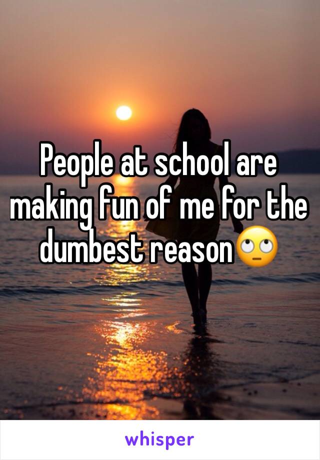 People at school are making fun of me for the dumbest reason🙄