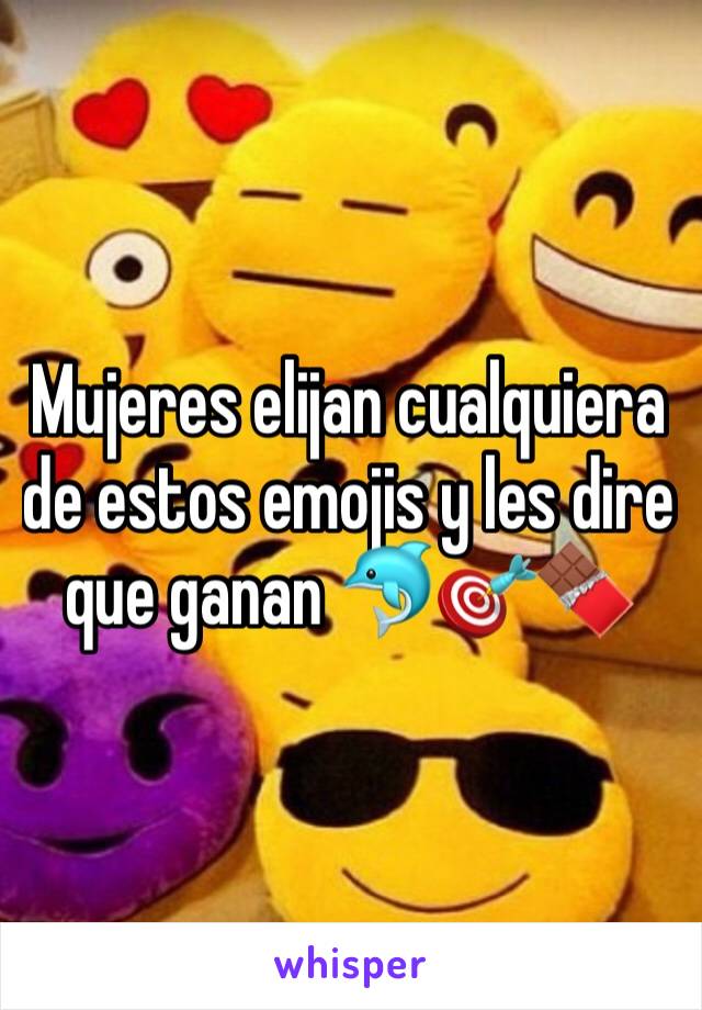 Mujeres elijan cualquiera de estos emojis y les dire que ganan 🐬🎯🍫