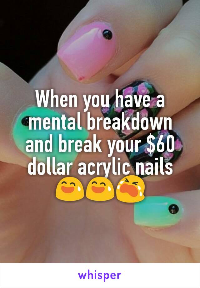 When you have a mental breakdown and break your $60 dollar acrylic nails 😅😅😭