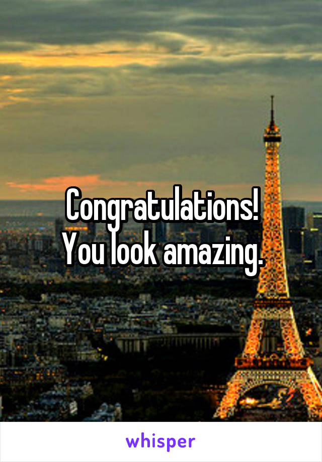 Congratulations!
You look amazing.