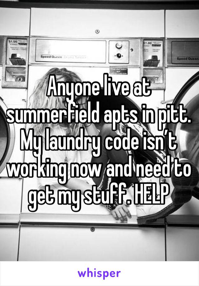 Anyone live at summerfield apts in pitt. My laundry code isn’t working now and need to get my stuff. HELP