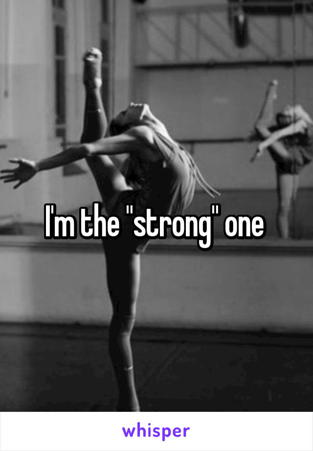 I'm the "strong" one 