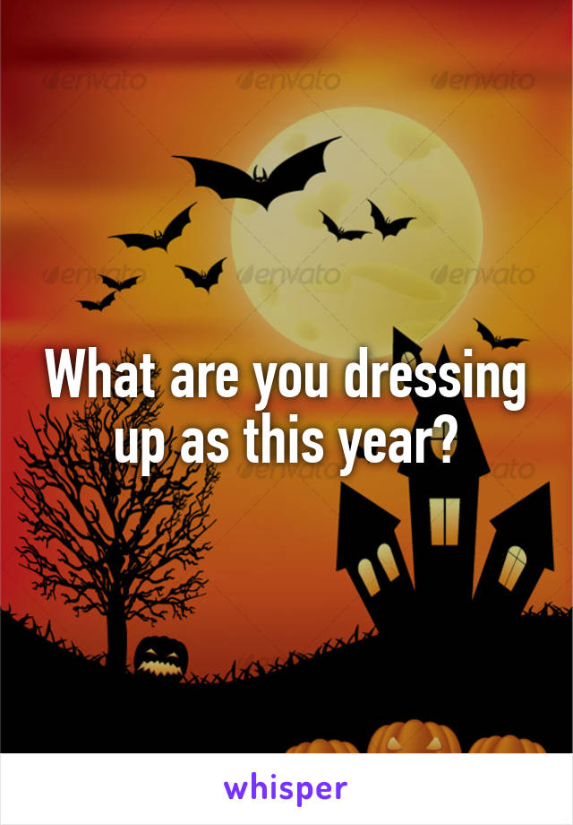 What are you dressing up as this year?