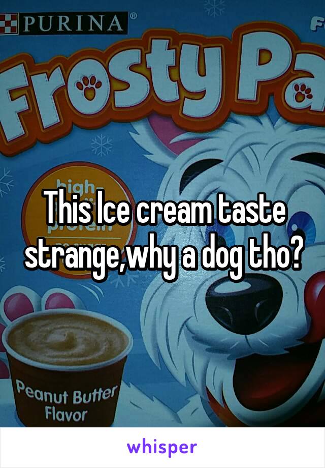 This Ice cream taste strange,why a dog tho?