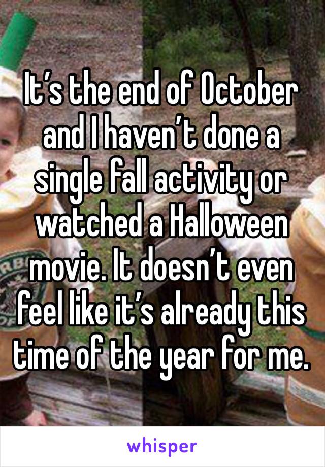 It’s the end of October and I haven’t done a single fall activity or watched a Halloween movie. It doesn’t even feel like it’s already this time of the year for me.