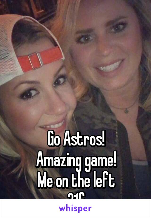 





Go Astros!
Amazing game!
Me on the left
31f