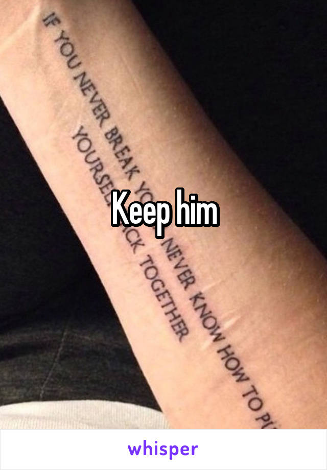 Keep him
