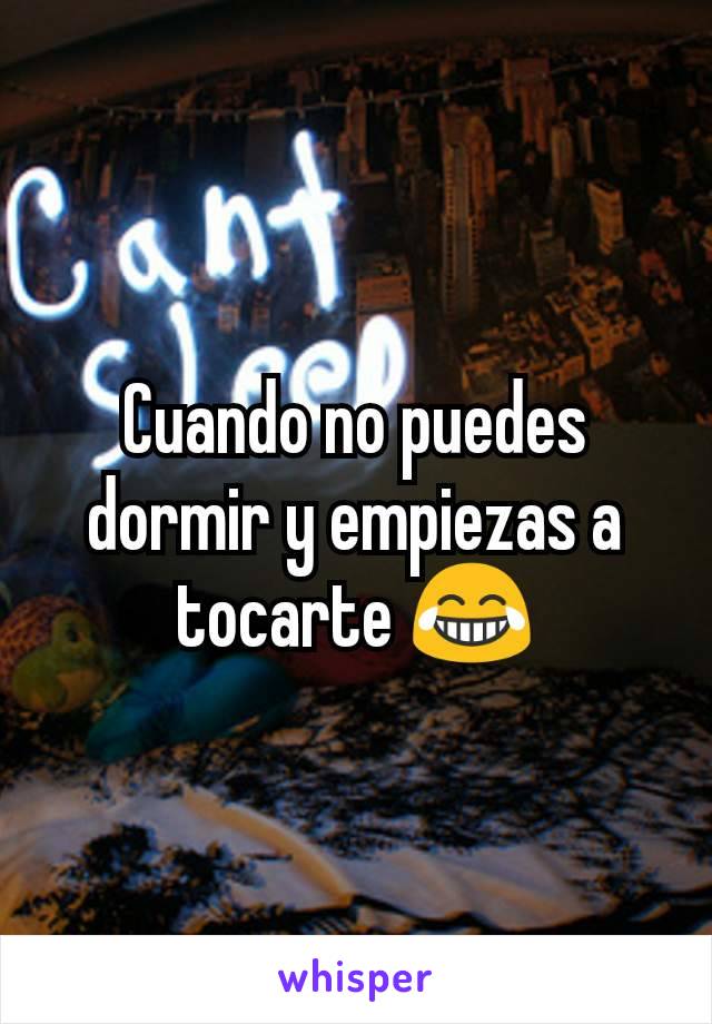 Cuando no puedes dormir y empiezas a tocarte 😂