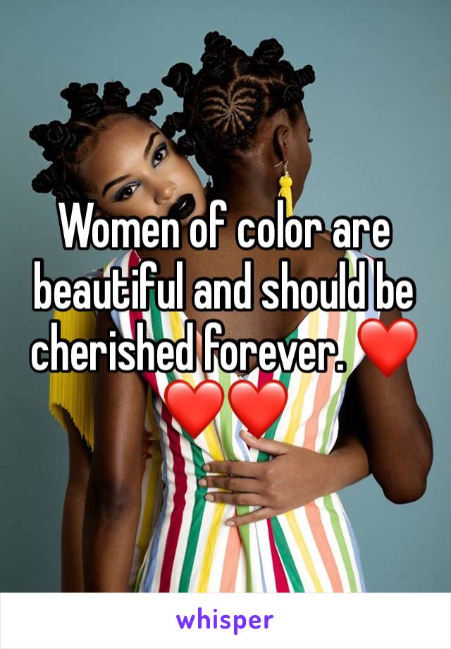 Women of color are beautiful and should be cherished forever. ❤️❤️❤️