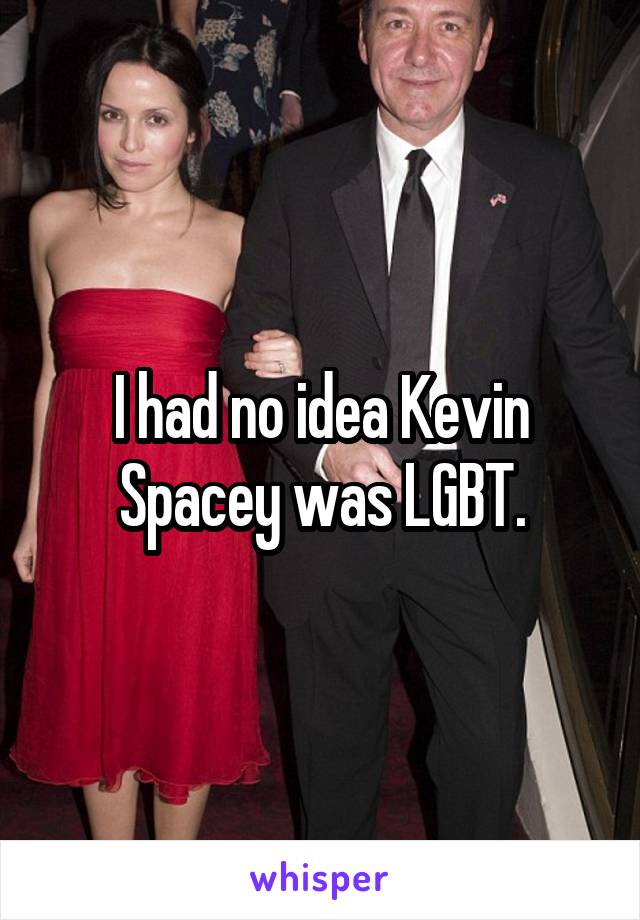 I had no idea Kevin Spacey was LGBT.