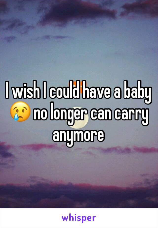 I wish I could have a baby 😢 no longer can carry anymore 
