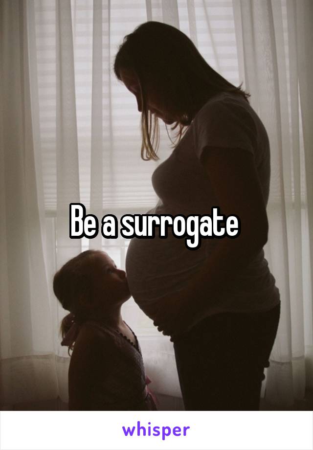 Be a surrogate 