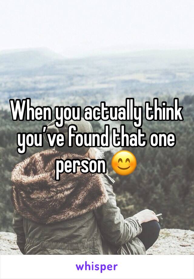 When you actually think you’ve found that one person 😊