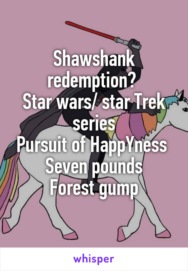 Shawshank redemption? 
Star wars/ star Trek series
Pursuit of HappYness 
Seven pounds
Forest gump
