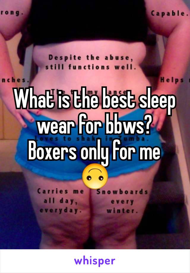 What is the best sleep wear for bbws? Boxers only for me 🙃