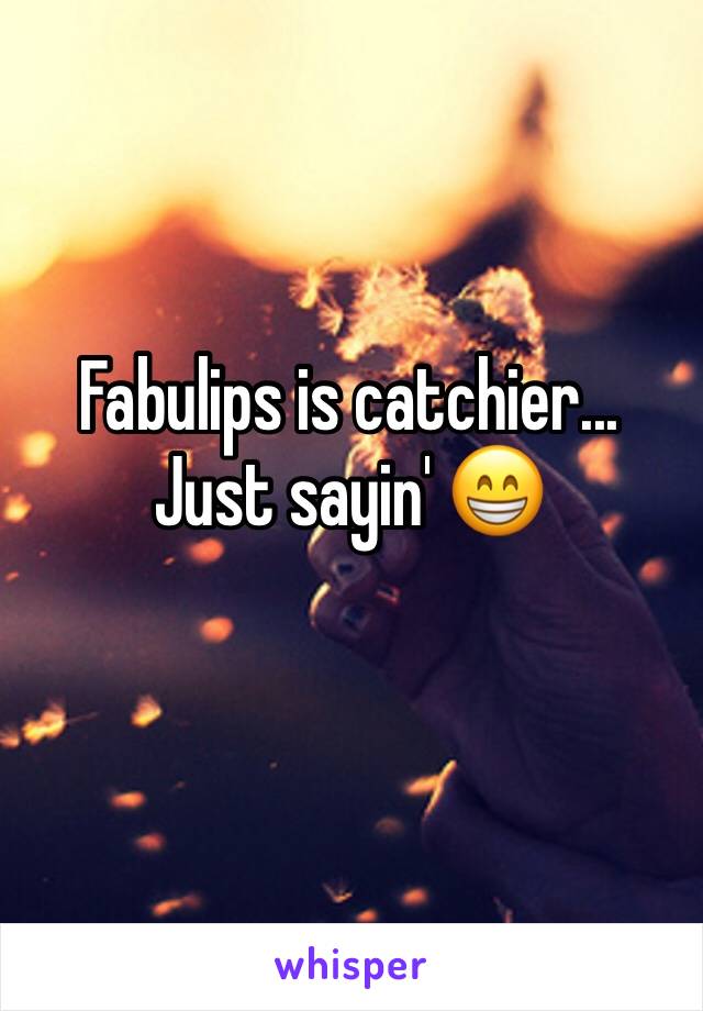 Fabulips is catchier...
Just sayin' 😁