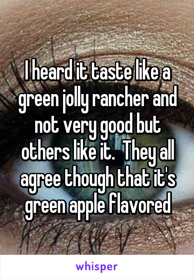 I heard it taste like a green jolly rancher and not very good but others like it.  They all agree though that it's green apple flavored