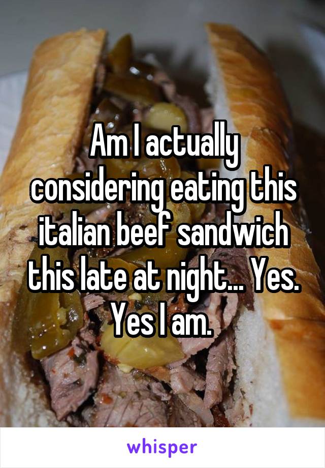 Am I actually considering eating this italian beef sandwich this late at night... Yes. Yes I am. 