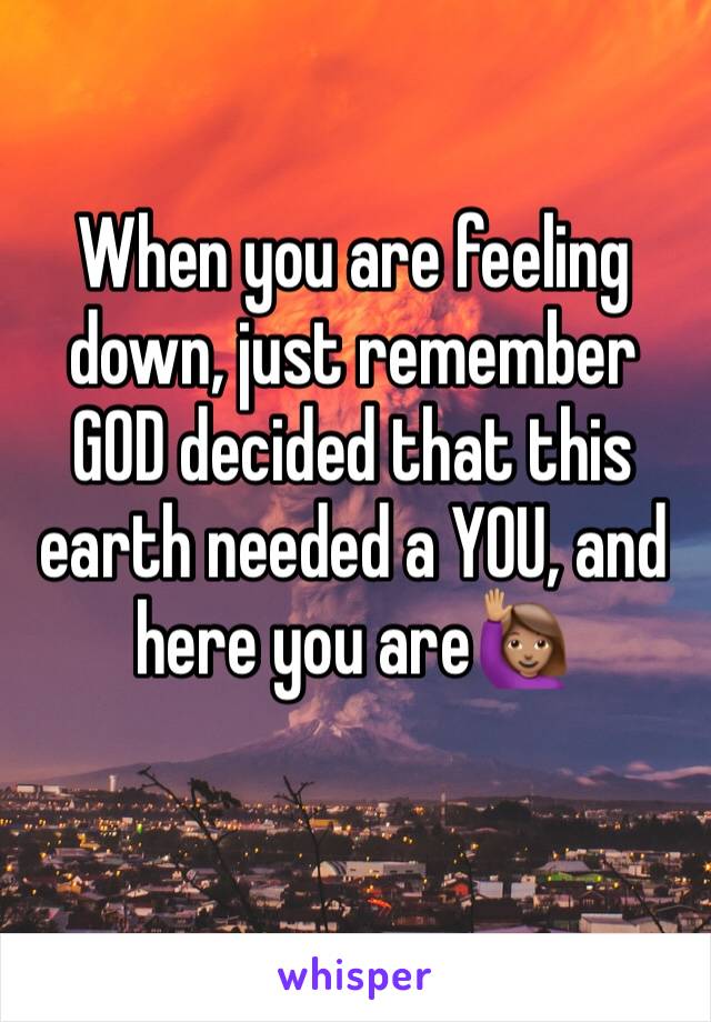 When you are feeling down, just remember GOD decided that this earth needed a YOU, and here you are🙋🏽