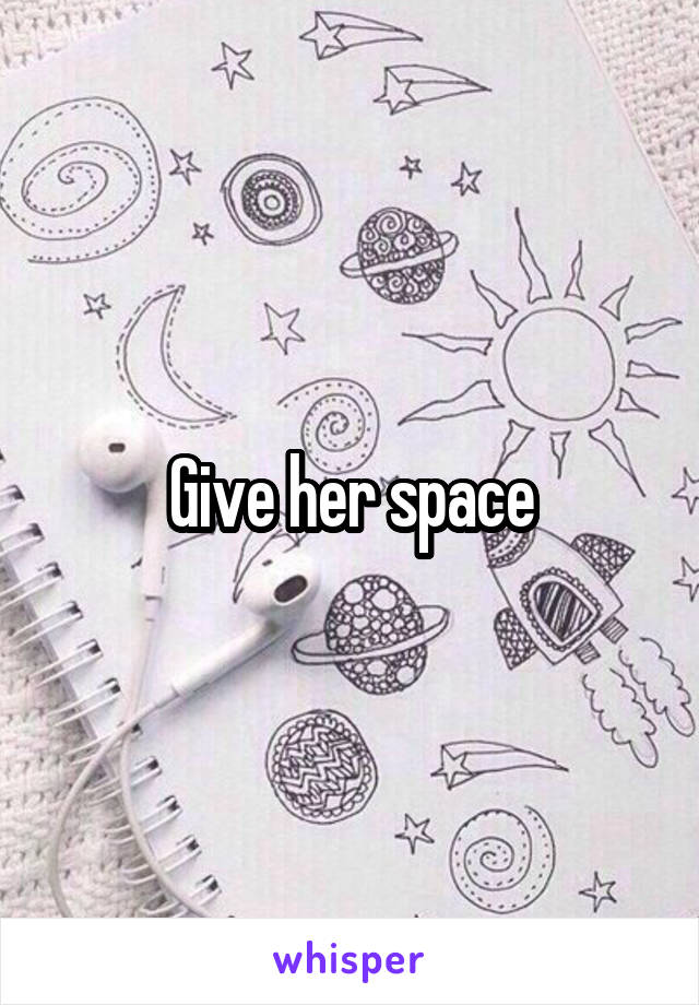 Give her space