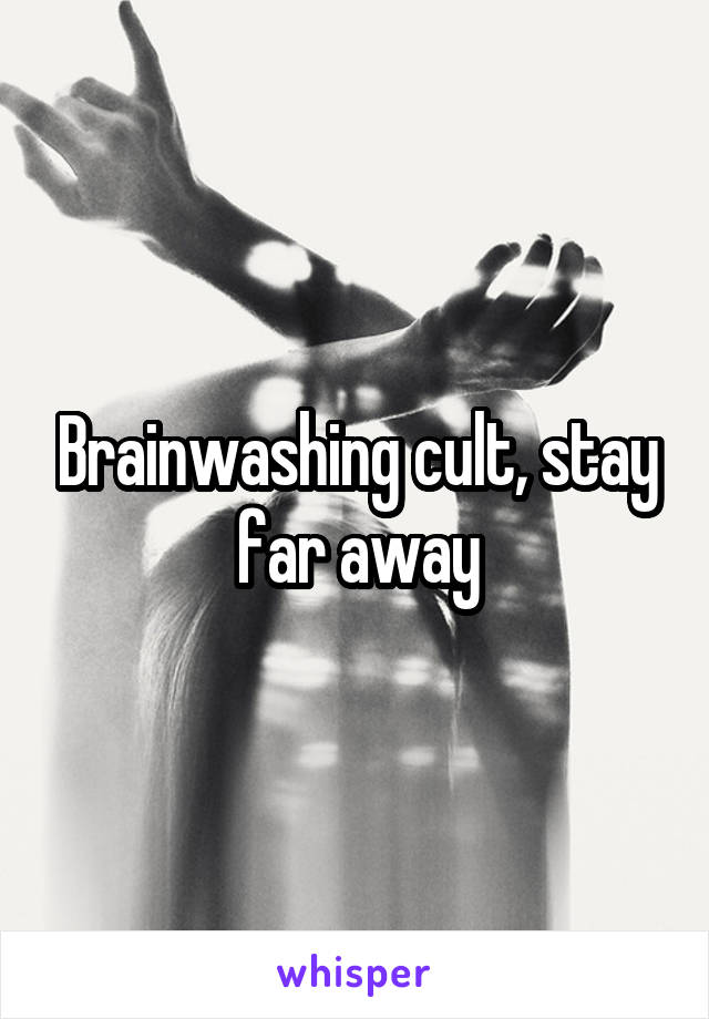 Brainwashing cult, stay far away