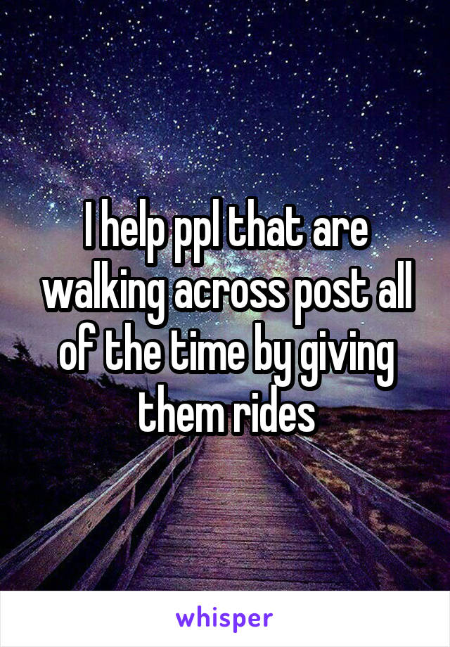 I help ppl that are walking across post all of the time by giving them rides