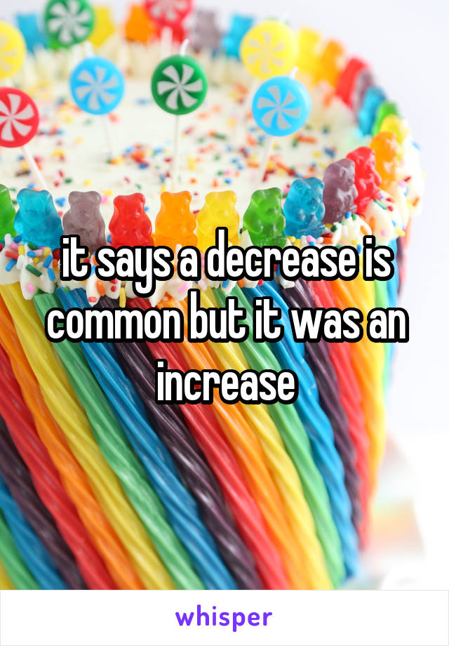 it says a decrease is common but it was an increase