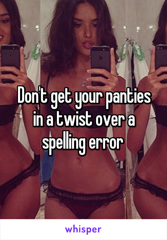 Don't get your panties in a twist over a spelling error 