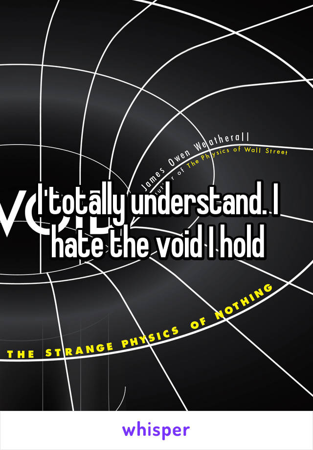 I totally understand. I hate the void I hold