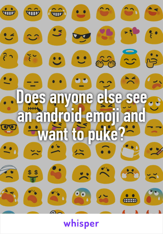 Does anyone else see an android emoji and want to puke?