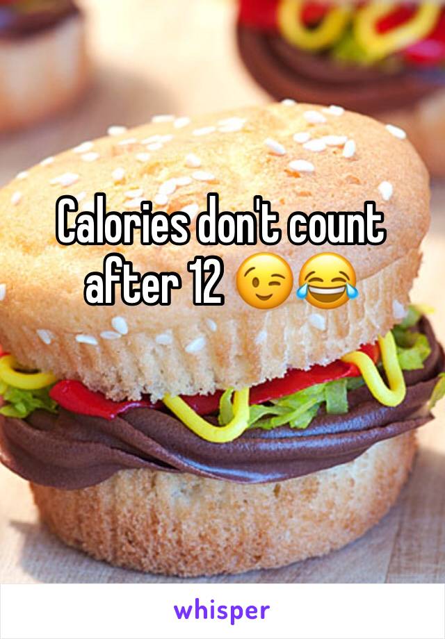 Calories don't count after 12 😉😂