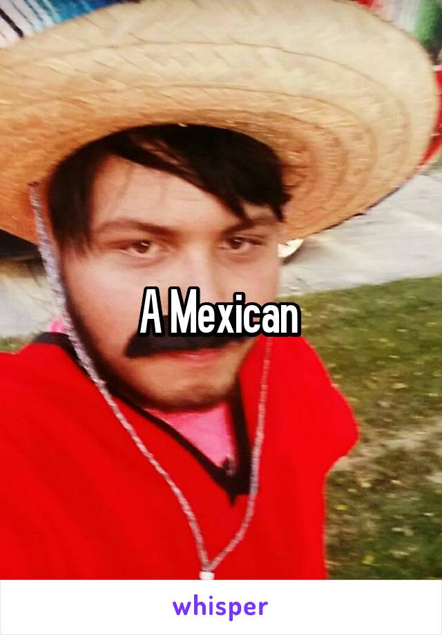 A Mexican 