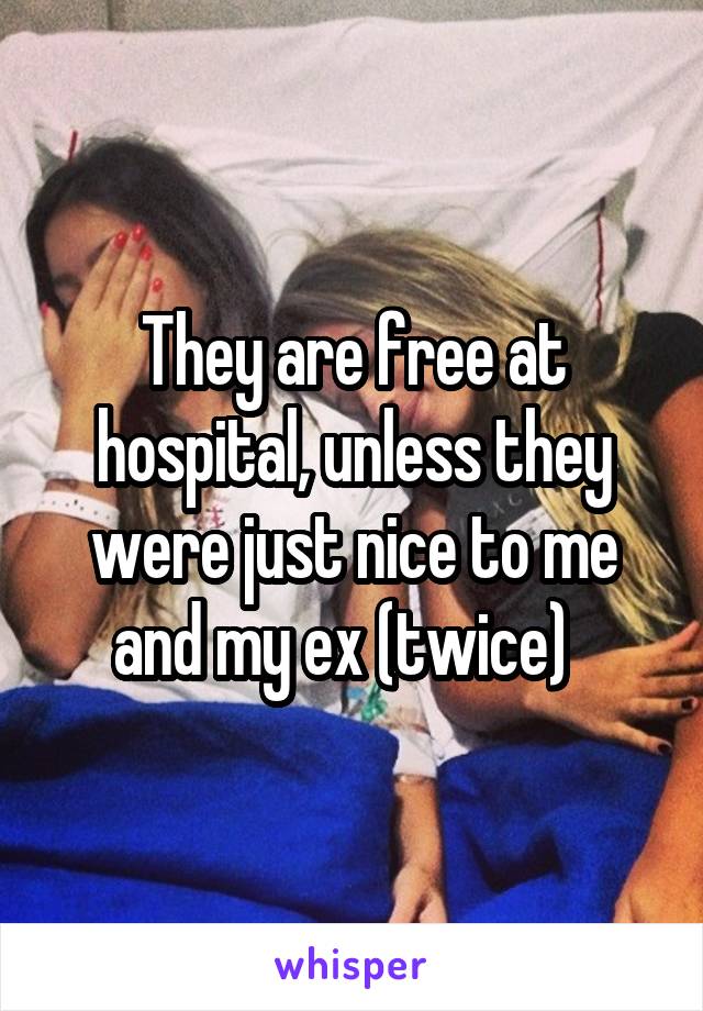 They are free at hospital, unless they were just nice to me and my ex (twice)  