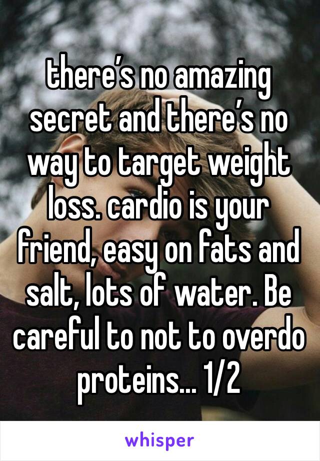 there’s no amazing secret and there’s no way to target weight loss. cardio is your friend, easy on fats and salt, lots of water. Be careful to not to overdo proteins... 1/2