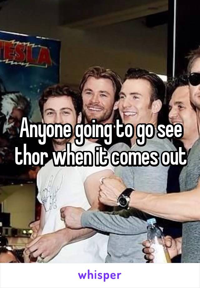 Anyone going to go see thor when it comes out