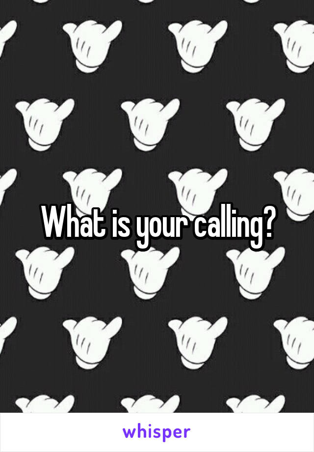 What is your calling?