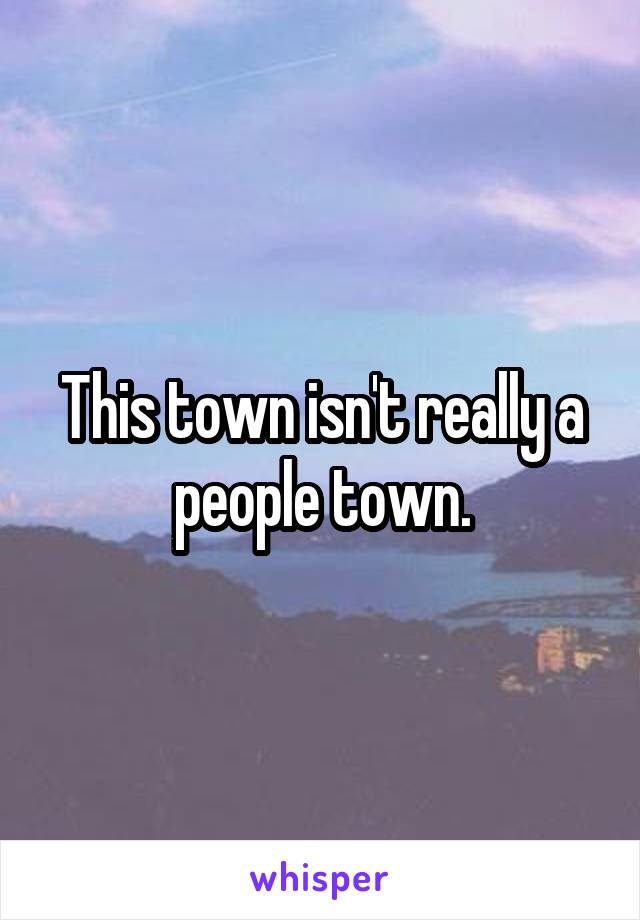 This town isn't really a people town.